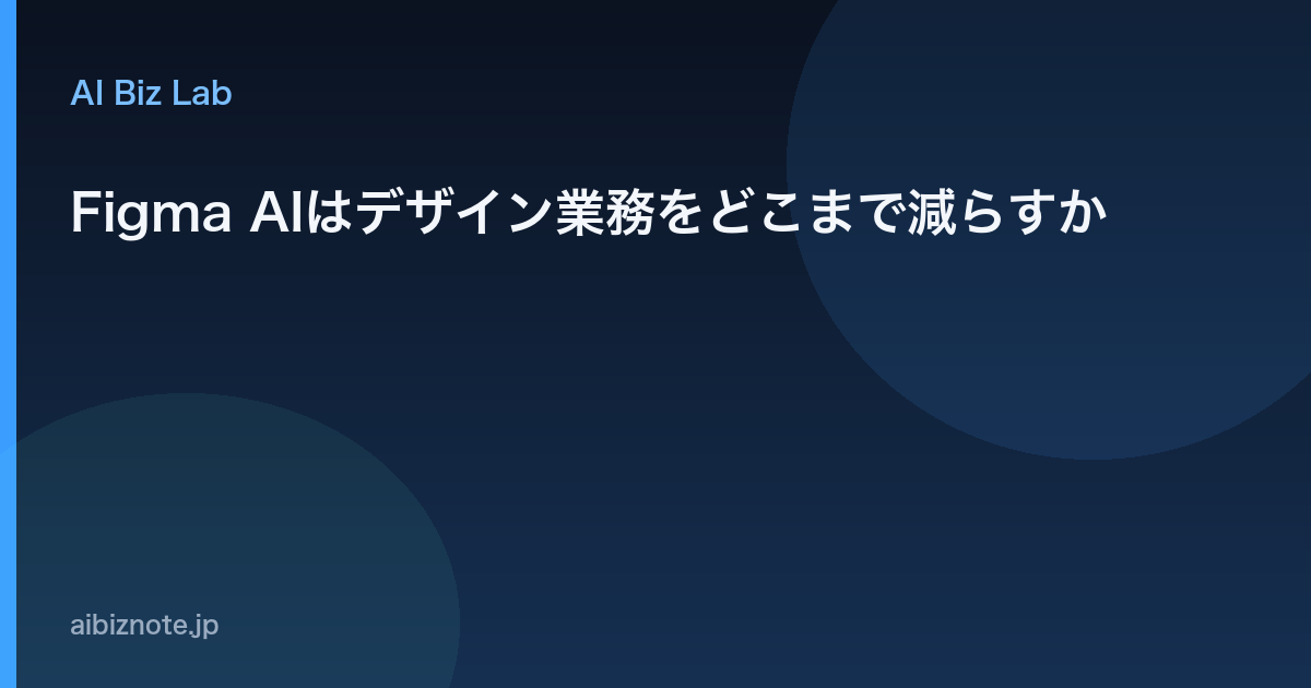 Figma AIはデザイン業務をどこまで減らすか
